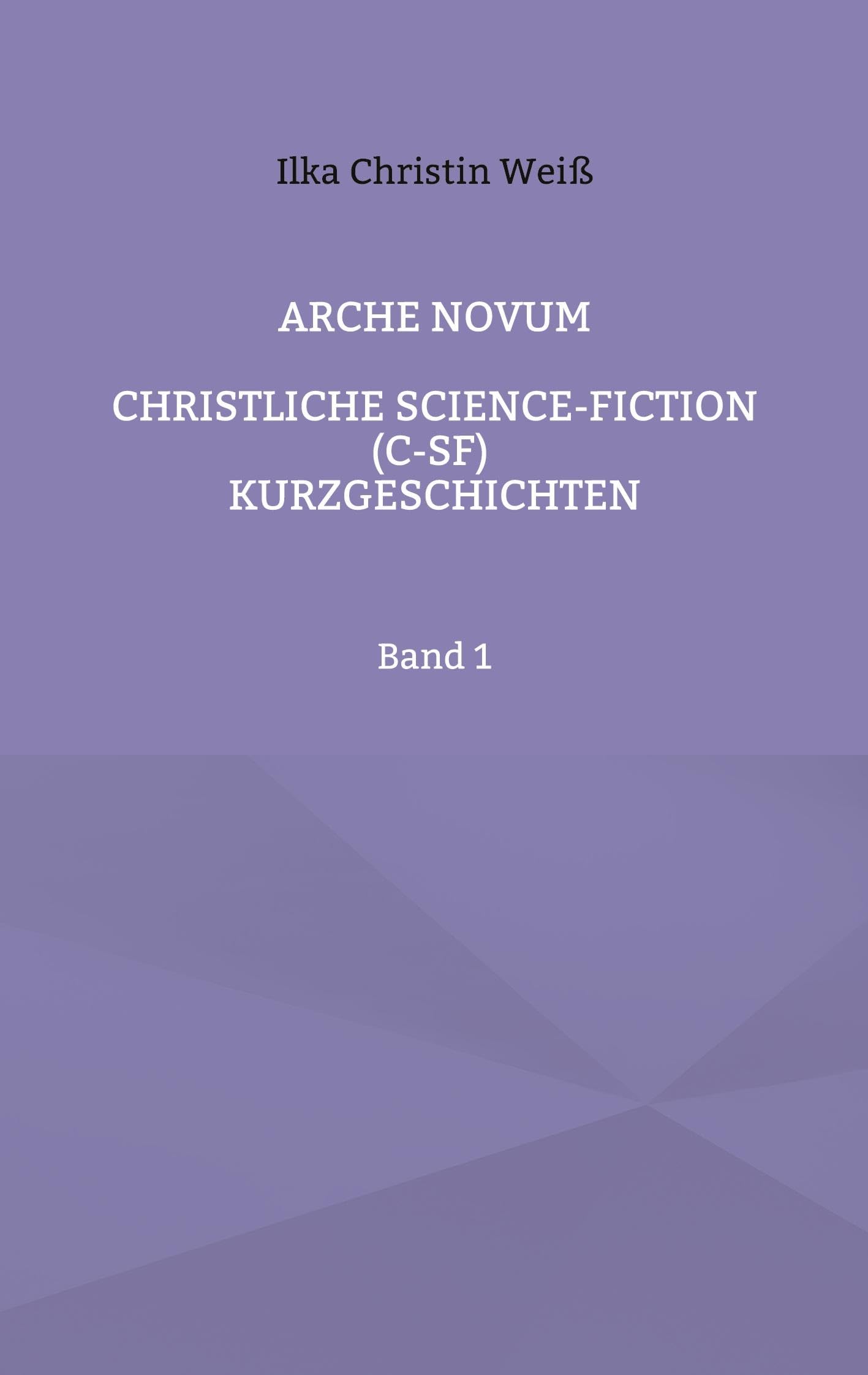 Arche Novum: Christliche Science-Fiction (C-SF) Kurzgeschichten Band 1