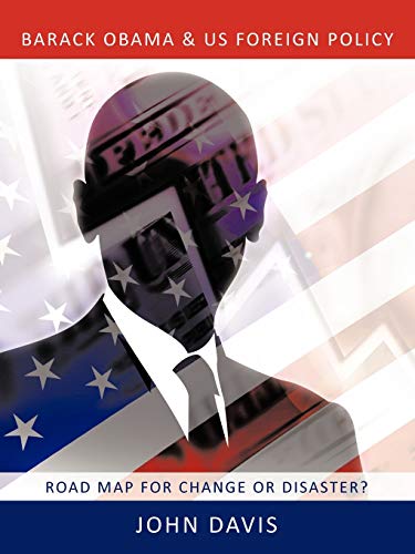 Barack Obama & US Foreign Policy: Road Map for Change or Disaster?