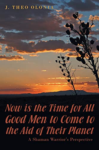 Now is the Time for All Good Men to Come to the Aid of Their Planet: A Shaman Warrior's Perspective