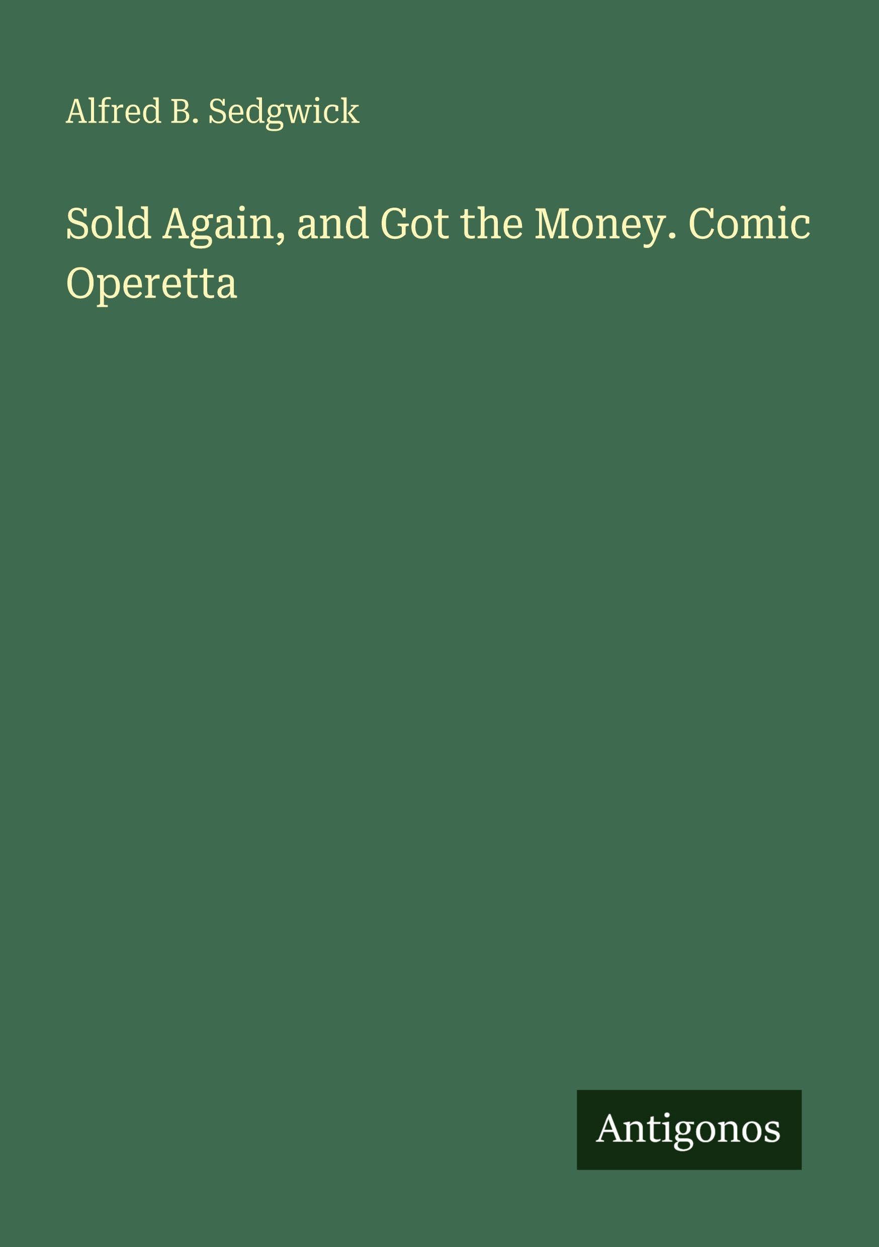 Sold Again, and Got the Money. Comic Operetta