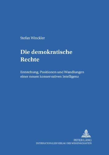 Die demokratische Rechte: Entstehung, Positionen und Wandlungen einer neuen konservativen Intelligenz