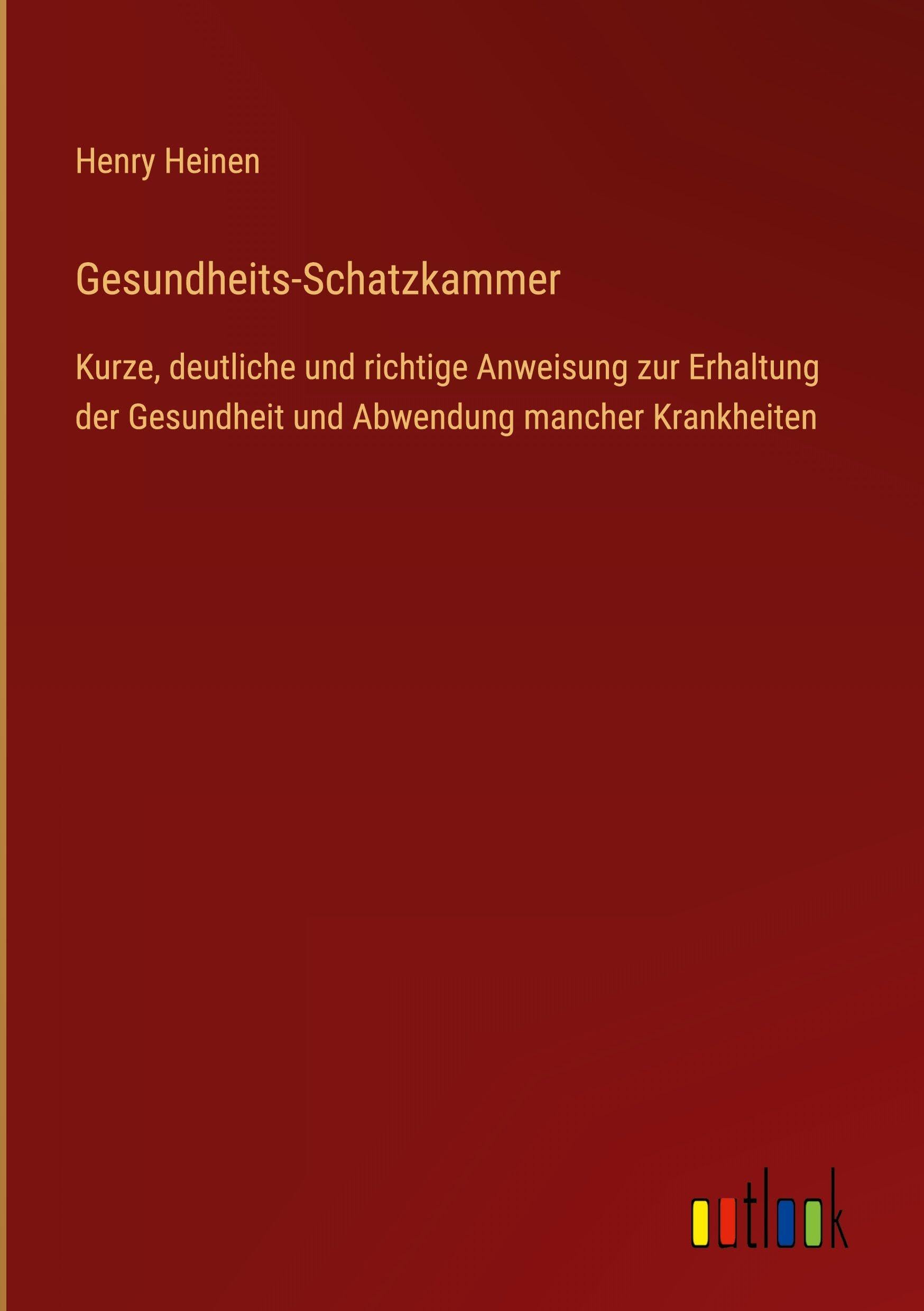 Gesundheits-Schatzkammer: Kurze, deutliche und richtige Anweisung zur Erhaltung der Gesundheit und Abwendung mancher Krankheiten
