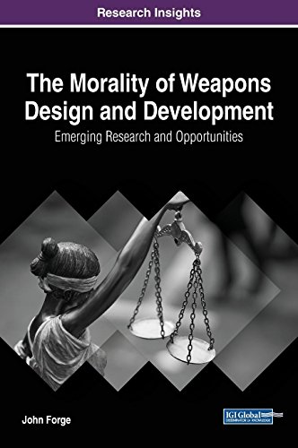 John Forge The Morality Of Weapons Design And Development, Emerging Research And Opportunities (Advances In Information Security, Privacy, And Ethics (Aispe))