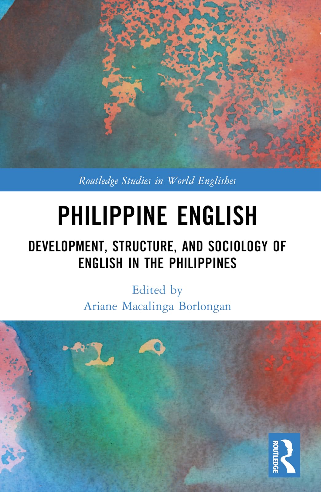 Philippine English: Development, Structure, and Sociology of English in the Philippines (Routledge Studies in World Englishes)