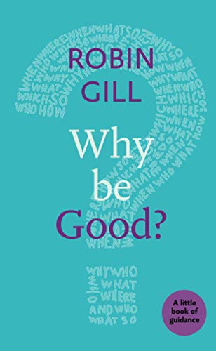 Why be Good?: A Little Book Of Guidance (Little Books of Guidance)