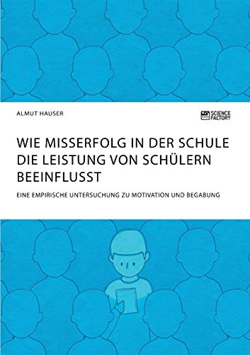 Wie Misserfolg in der Schule die Leistung von Schülern beeinflusst. Eine empirische Untersuchung zu Motivation und Begabung