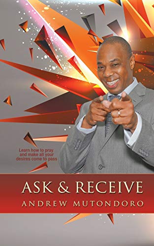 Ask & Receive: Learn How to Pray and Make Your Desires Come to Pass