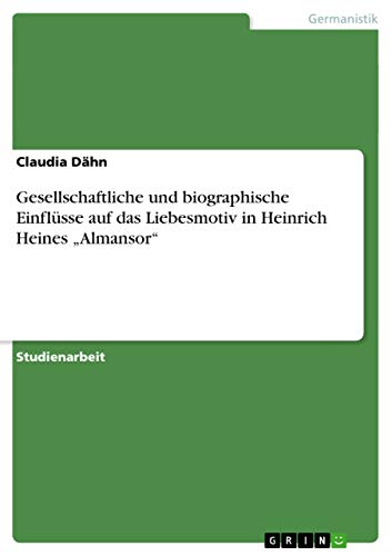 Gesellschaftliche und biographische Einflüsse auf das Liebesmotiv in Heinrich Heines ¿Almansor¿