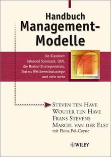 Handbuch Management-Modelle: Die Klassiker - Balanced Scorecard, CRM, Die Boston-Strategiematrix, Porters Wettbewerbsstrategie Und Viele Mehr