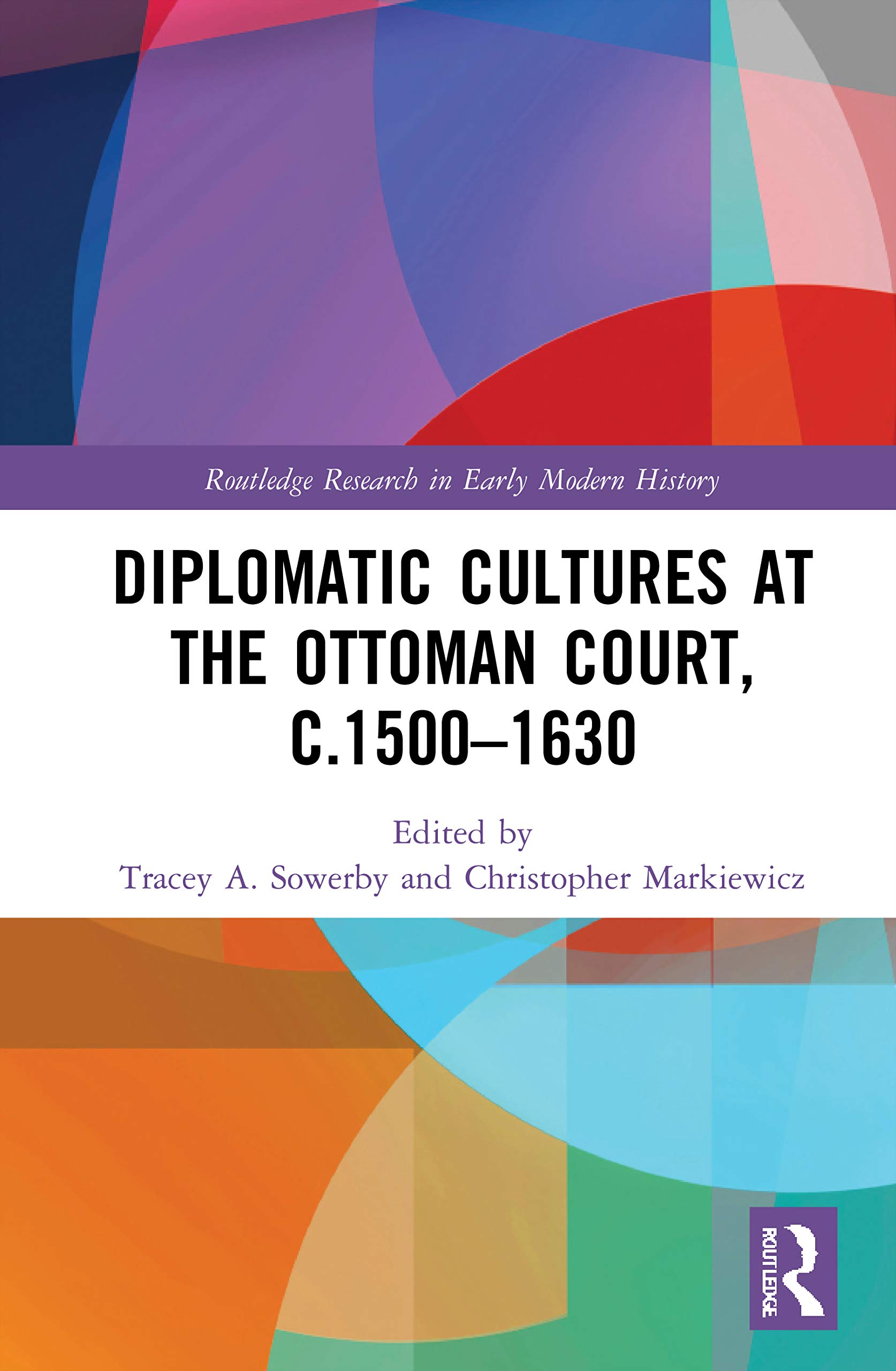 Diplomatic Cultures at the Ottoman Court, c.1500–1630 (Routledge Research in Early Modern History)
