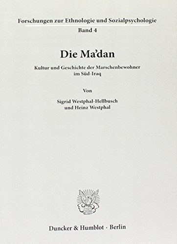 Die Ma'dan.: Kultur und Geschichte der Marschenbewohner im Süd-Iraq.