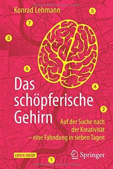 Das schöpferische Gehirn: Auf der Suche nach der Kreativität - eine Fahndung in sieben Tagen