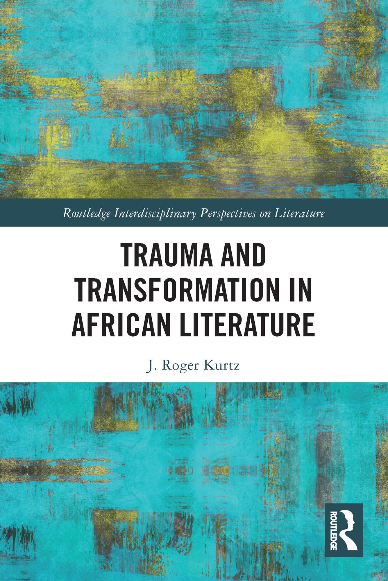 Trauma and Transformation in African Literature (Routledge Interdisciplinary Perspectives on Literature)