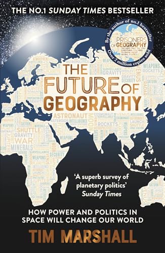 The Future Of Geography, How Power And Politics In Space Will Change Our World – The No.1 Sunday Times Bestseller (Tim Marshall On Geopolitics)