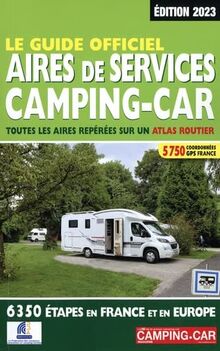 Le guide officiel aires de services camping-car : toutes les aires repérées sur un atlas routier : 6.350 étapes en France et en Europe