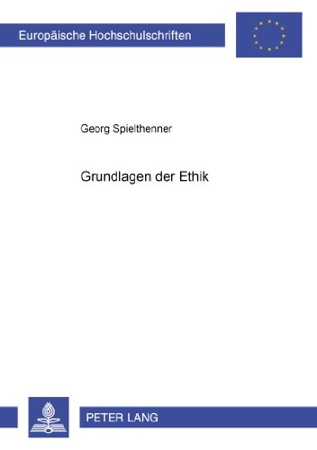 Grundlagen der Ethik (Europäische Hochschulschriften - Reihe XX)