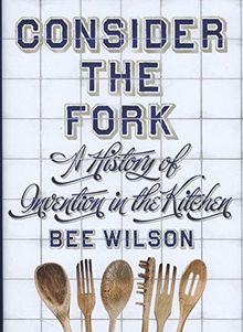 Consider the Fork: A History of Invention in the Kitchen