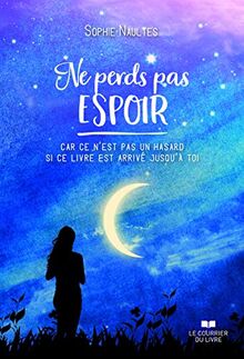 Ne perds pas espoir : car ce n'est pas un hasard si ce livre est arrivé jusqu'à toi