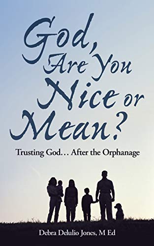 God, Are You Nice or Mean?: Trusting God . . . After the Orphanage