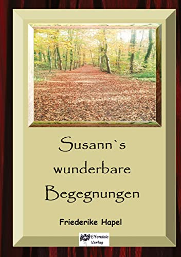 Susann´s wunderbare Begegnungen: Eine Erzählung über einen spirituellen Einweihungsweg