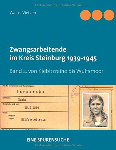 Zwangsarbeitende im Kreis Steinburg 1939-1945 - eine Spurensuche: Band 2 von Kiebitzreihe bis Wulfsmoor