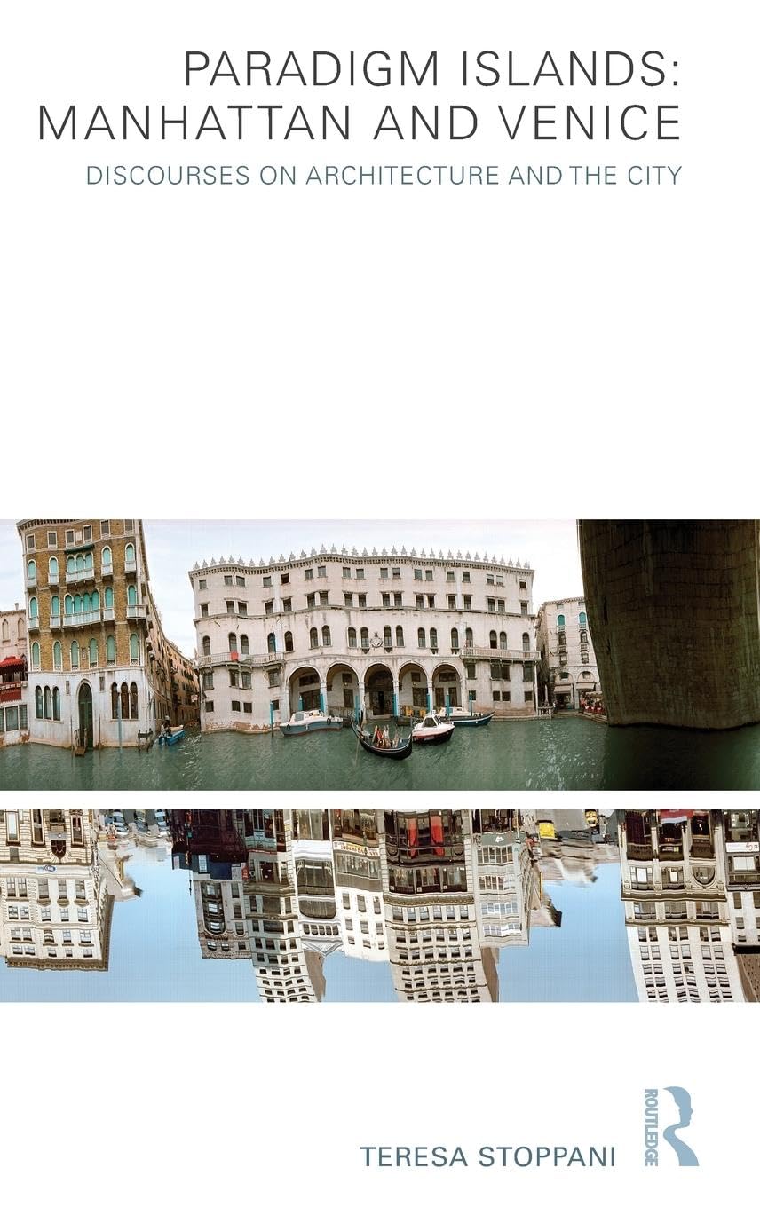 Paradigm Islands: Manhattan and Venice: Manhattan and Venice: Discourses on Architecture and the City