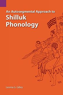 An Autosegmental Approach to Shilluk Phonology (SUMMER INSTITUTE OF LINGUISTICS AND THE UNIVERSITY OF TEXAS AT ARLINGTON PUBLICATIONS IN LINGUISTICS)