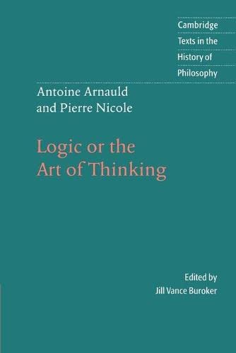 Arnauld/Nicole: Logic Art Thinking: Logic or the Art of Thinking (Cambridge Texts in the History of Philosophy)