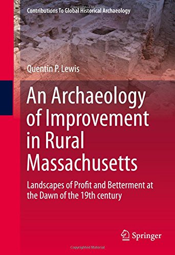 An Archaeology of Improvement in Rural Massachusetts: Landscapes of Profit and Betterment at the Dawn of the 19th century (Contributions To Global Historical Archaeology)