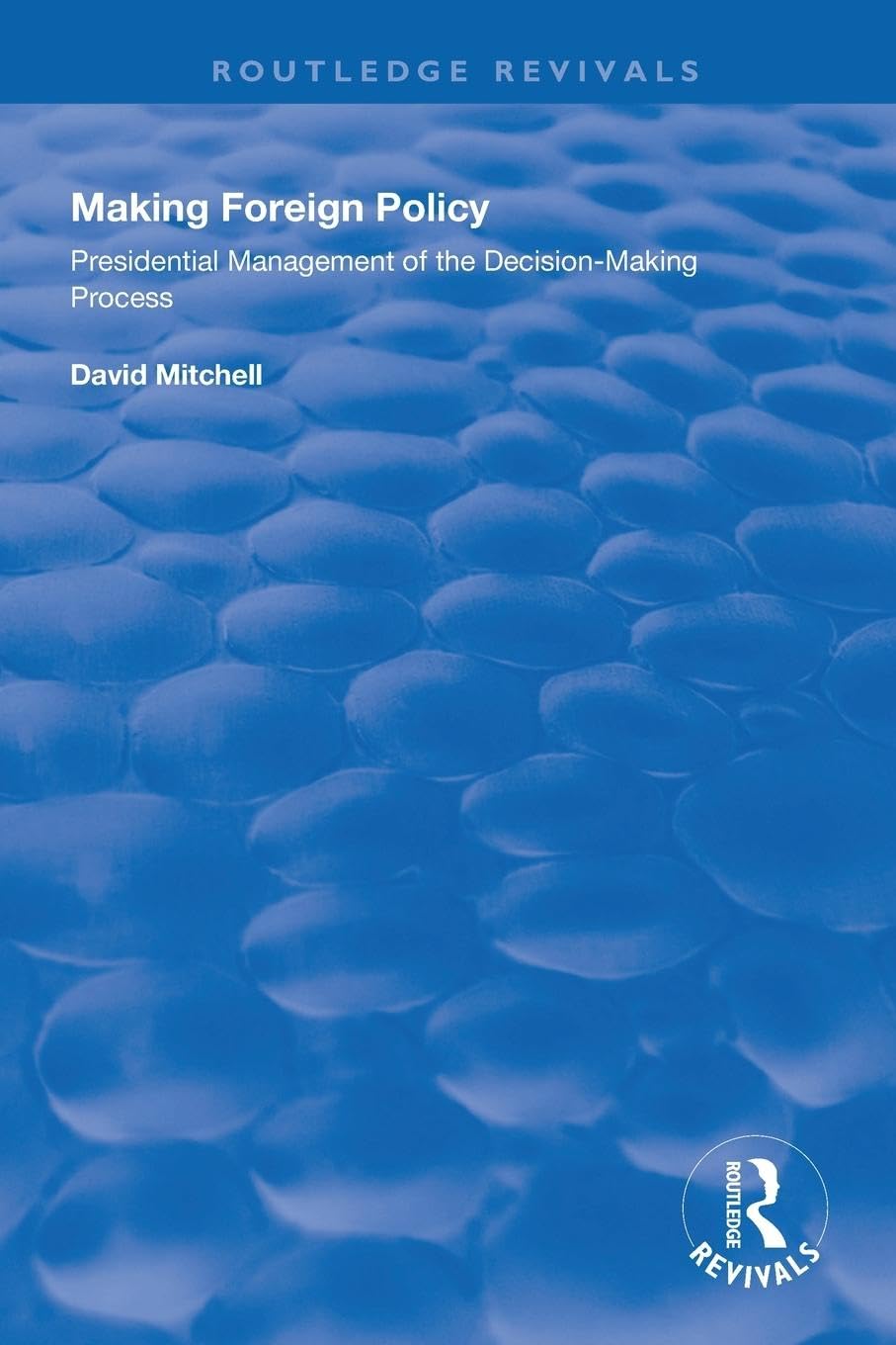 Making Foreign Policy: Presidential Management of the Decision-Making Process (Routledge Revivals)