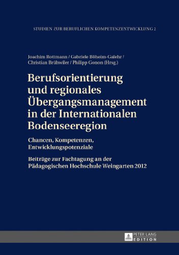 Berufsorientierung und regionales Übergangsmanagement in der Internationalen Bodenseeregion: Chancen, Kompetenzen, Entwicklungspotenziale- Beiträge ... zur beruflichen Kompetenzentwicklung)