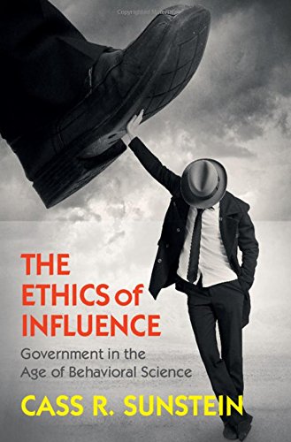 Sunstein, Cass R. The Ethics Of Influence, Government In The Age Of Behavioral Science (Cambridge Studies In Economics, Choice, And Society)