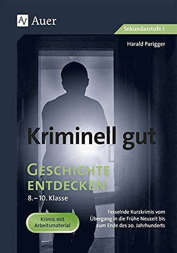 Kriminell gut Geschichte entdecken 8-10: Fesselnde Kurzkrimis vom 16. bis 20. Jahrhundert (8. bis 10. Klasse) (Kriminell gut ? für die Sekundarstufe)