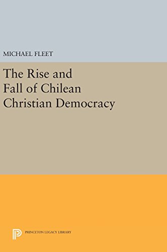 The Rise and Fall of Chilean Christian Democracy (Princeton Legacy Library)