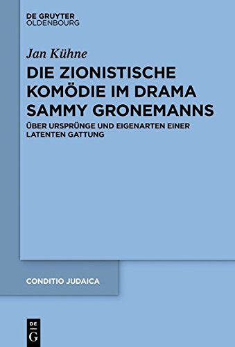 Die zionistische Komödie im Drama Sammy Gronemanns: Über Ursprünge und Eigenarten einer latenten Gattung (Conditio Judaica, Band 94)