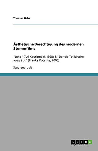 Ästhetische Berechtigung des modernen Stummfilms: Juha (Aki Kaurismäki, 1998) & Der die Tollkirsche ausgräbt (Franka Potente, 2006)