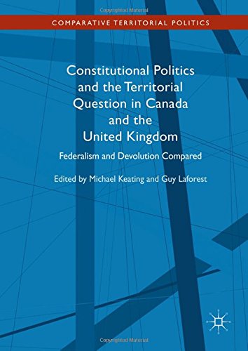 Constitutional Politics and the Territorial Question in Canada and the United Kingdom: Federalism and Devolution Compared (Comparative Territorial Politics)