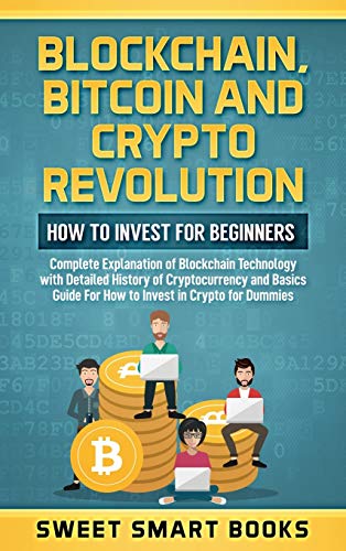 Blockchain, Bitcoin and Crypto Revolution: How To Invest For Beginners: Complete Explanation of Blockchain Technology with detailed history of ... and Basics Guide For How to invest in crypto