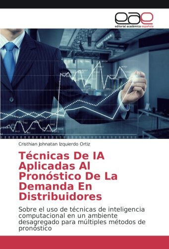 Técnicas De IA Aplicadas Al Pronóstico De La Demanda En Distribuidores: Sobre el uso de técnicas de inteligencia computacional en un ambiente desagregado para múltiples métodos de pronóstico