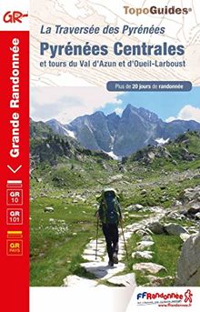 La traversée des Pyrénées. Pyrénées centrales et tours du Val d'Azun et d'Oueil-Larboust : plus de 20 jours de randonnée