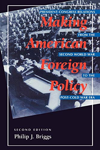 Making American Foreign Policy: President--Congress Relations from the Second World War to the Post--Cold War Era, Second Edition
