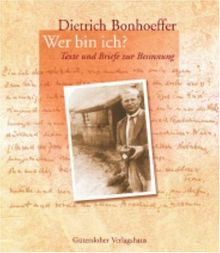 Dietrich Bonhoeffer - Wer bin ich? Texte und Briefe zur Besinnung