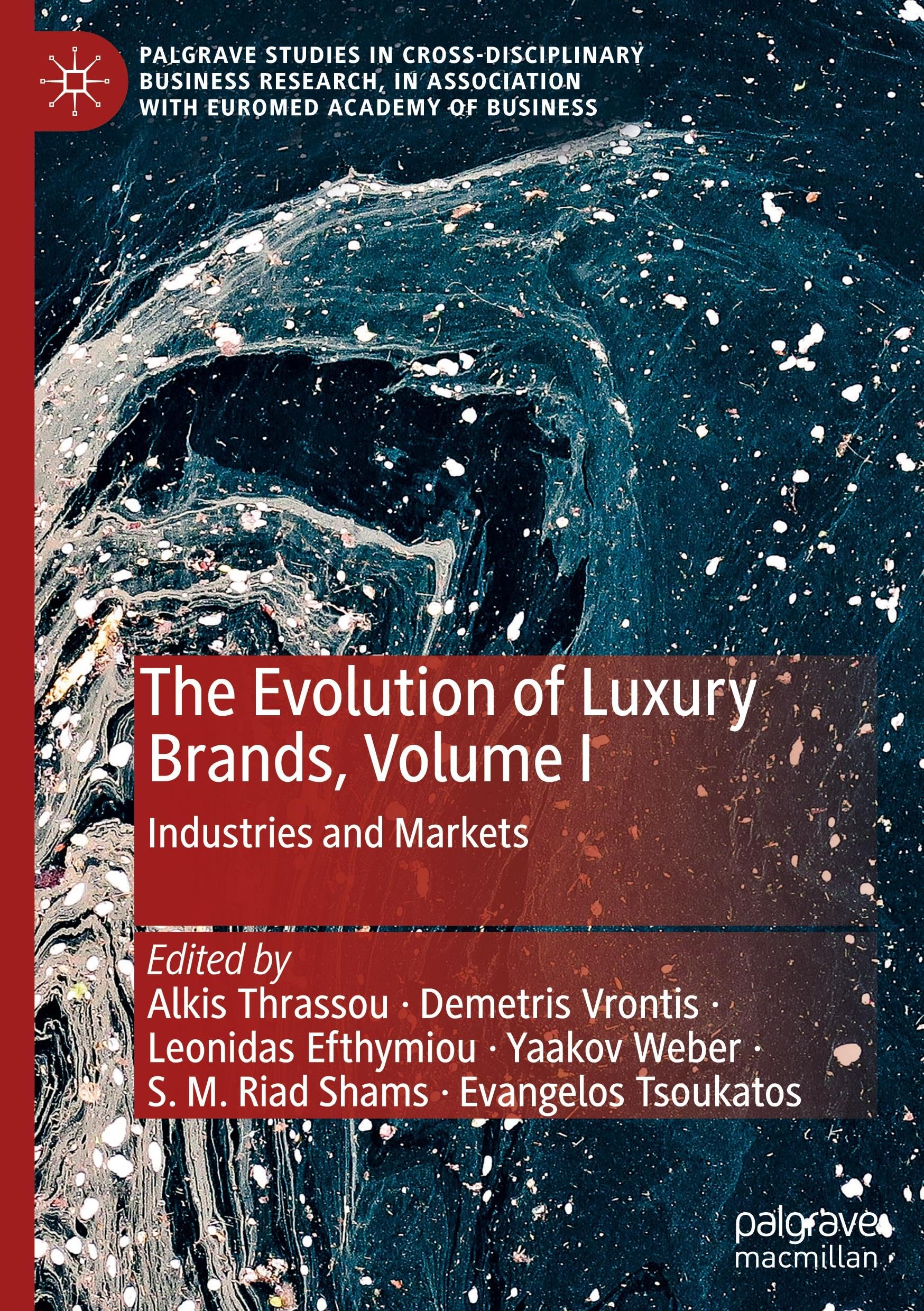 The Evolution of Luxury Brands, Volume I: Industries and Markets (Palgrave Studies in Cross-disciplinary Business Research, In Association with EuroMed Academy of Business)