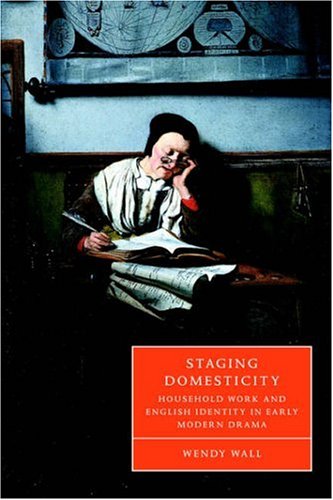 Staging Domesticity: Household Work and English Identity in Early Modern Drama (Cambridge Studies in Renaissance Literature and Culture, Band 41)