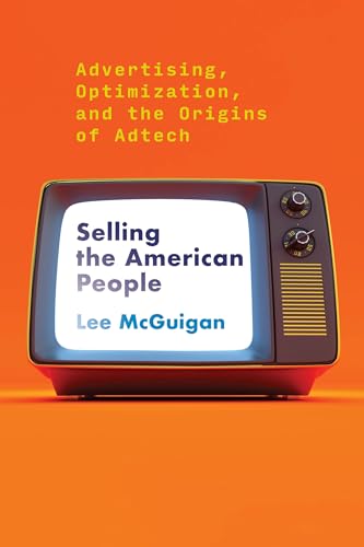 Selling the American People: Advertising, Optimization, and the Origins of Adtech