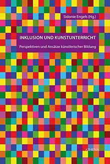 Inklusion und Kunstunterricht: Perspektiven und Ansätze künstlerischer Bildung (Kunst und Bildung)