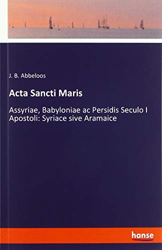 Acta Sancti Maris: Assyriae, Babyloniae ac Persidis Seculo I Apostoli: Syriace sive Aramaice