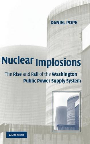 Nuclear Implosions: The Rise and Fall of the Washington Public Power Supply System