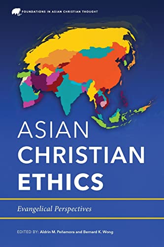Asian Christian Ethics: Evangelical Perspectives (Foundations in Asian Christian Thought)