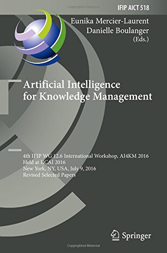 Artificial Intelligence for Knowledge Management: 4th IFIP WG 12.6 International Workshop, AI4KM 2016, Held at IJCAI 2016, New York, NY, USA, July 9, ... and Communication Technology, Band 518)
